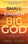 Small Church, Big God: A Story of Ordinary People with an Extraordinary God By Paul Hiley Cover Image