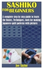 Sashiko for Beginners: A complete step by step guide to learn the Basics, Techniques, tools for making Japanese quilt patterns with pictures By Joe Taylor Cover Image