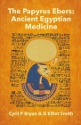 The Papyrus Ebers: Ancient Egyptian Medicine by Cyril P Bryan and G Elliot Smith Cover Image