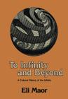 To Infinity and Beyond: A Cultural History of the Infinite By Eli Maor Cover Image