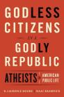 Godless Citizens in a Godly Republic: Atheists in American Public Life Cover Image