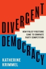 Divergent Democracy: How Policy Positions Came to Dominate Party Competition (Princeton Studies in American Politics #204) Cover Image