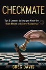 Checkmate: Tips & Lessons to Help You Make the Right Moves to Achieve Happiness! By Gregory L. Davis Cover Image