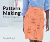 Pattern Making: Techniques for Beginners (University of Fashion) By Francesca Sterlacci, Barbara Arata-Gavere (Editor), Barbara Seggio (Editor) Cover Image