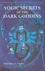 Yogic Secrets of the Dark Goddess: Lighting Dance of the Supreme Shakti By Shambhavi L. Chopra Cover Image