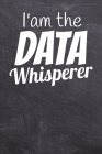 I'm the Data Whisperer: Computer Data Science Gift For Scientist Notebook (120 Page Dot Grid) Cover Image