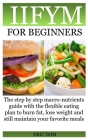 Iifym for Beginners: The step by step macro-nutrients guide with the flexible eating plan to burn fat, lose weight and still maintain your By Eric Dom Cover Image