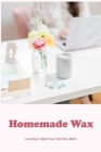 Homemade Wax: Learning to Make Your Own Wax Melts By Bryan Hendricks Cover Image