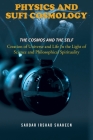 Physics and Sufi Cosmology: Creation of Universe and Life In the Light of Science and Philosophical Spirituality (The Cosmos and the Self) By Sardar Irshad Shaheen Cover Image