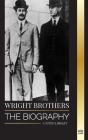 Wright Brothers: The biography of the American aviation pioneers and the world's first motor-operated airplane (History) By United Library Cover Image