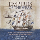 Empires of the Weak: The Real Story of European Expansion and the Creation of the New World By J. C. Sharman, John Lee (Read by) Cover Image