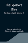The Expositor's Bible: The Book of Isaiah (Volume II) By George Adam Smith, W. Robertson Nicoll (Editor) Cover Image
