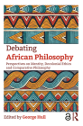 Debating African Philosophy: Perspectives on Identity, Decolonial Ethics and Comparative Philosophy By George Hull (Editor) Cover Image