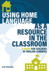 Using Home Language as a Resource in the Classroom: A Guide for Teachers of English Learners By Kate Paterson Cover Image
