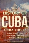 History of Cuba: Cuba Libre! Cuban History from Christopher Columbus to Fidel Castro By Carlos Fernando Alvarez Cover Image