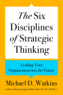 The Six Disciplines of Strategic Thinking: Leading Your Organization into the Future By Michael D. Watkins Cover Image