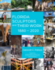 Florida Sculptors and Their Work: 1880-2020 By Deborah C. Pollack Cover Image