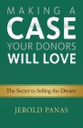 Making a Case Your Donors Will Love: The Secret to Selling the Dream By Jerold Panas Cover Image