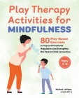 Play Therapy Activities for Mindfulness: 80 Play-Based Exercises to Improve Emotional Regulation and Strengthen the Parent-Child Connection By Melissa LaVigne Cover Image
