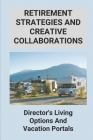 Retirement Strategies And Creative Collaborations: Director's Living Options And Vacation Portals: 55+ Mobile Home Parks And Rv Campgrounds Cover Image