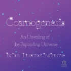 Cosmogenesis: An Unveiling of the Expanding Universe By Brian Thomas Swimme, Brian Thomas Swimme (Read by) Cover Image