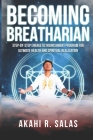 Becoming Breatharian: Step-By-Step Energetic Nourishment Program for Ultimate Health and Spiritual Realization By Akahi R. Salas Cover Image