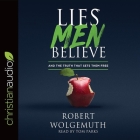 Lies Men Believe: And the Truth That Sets Them Free By Robert Wolgemuth, Tom Parks (Read by) Cover Image