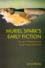 Muriel Spark's Early Fiction: Literary Subversion and Experiments with Form By James Bailey Cover Image