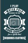 I play water Polo because I'm too Good Looking for a sports that requires clothes: Water Polo sports notebooks gift (6x9) Dot Grid notebook to write i Cover Image