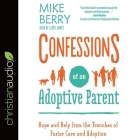 Confessions of an Adoptive Parent Lib/E: Hope and Help from the Trenches of Foster Care and Adoption Cover Image