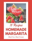75 Homemade Margarita Recipes: From The Margarita Cookbook To The Table By Mattie Martinez Cover Image