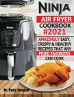 Ninja Air Fryer Cookbook #2021: Amazingly Easy, Crispy & Healthy Recipes That Any Fried Favorites Can Cook Cover Image