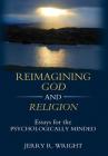 Reimagining God and Religion: Essays for the Psychologically Minded By Jerry R. Wright Cover Image