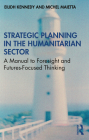 Strategic Planning in the Humanitarian Sector: A Manual to Foresight and Futures-Focused Thinking By Eilidh Kennedy, Michel Maietta Cover Image