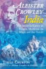 Aleister Crowley in India: The Secret Influence of Eastern Mysticism on Magic and the Occult By Tobias Churton Cover Image