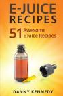 E Juice Recipes: 51 Awesome E Juice Recipes By Danny Kennedy Cover Image