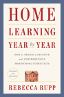 Home Learning Year by Year, Revised and Updated: How to Design a Creative and Comprehensive Homeschool Curriculum By Rebecca Rupp Cover Image
