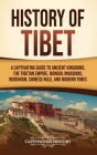 History of Tibet: A Captivating Guide to Ancient Kingdoms, the Tibetan Empire, Mongol Invasions, Buddhism, Chinese Rule, and Modern Time By Captivating History Cover Image