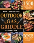 The Complete Outdoor Gas Griddle Cookbook: Easy & Hassle-Free Recipes for Breakfast, Burgers, Meat, Vegetables, and Other Delicious Meals to Have Memo By Pitmaster Academy Cover Image