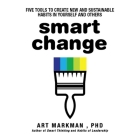 Smart Change: Five Tools to Create New and Sustainable Habits in Yourself and Others By Art Markman, Lloyd James (Read by) Cover Image