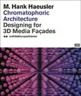 Chromatophoric Architecture: Designing for 3D Media Façades By M. Hank Haeusler Cover Image