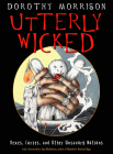 Utterly Wicked: Hexes, Curses, and Other Unsavory Notions By Dorothy Morrison, Amy Blackthorn (Foreword by) Cover Image
