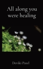 All along you were healing By Deviki Patel Cover Image