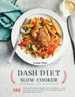 DASH Diet Slow Cooker Cookbook for Beginners: 100 Delicious Slow Cooker Recipes with 5 Ingredients to Lower Your Blood Pressure and Boost Your Immune By Evelyn Vinci Cover Image