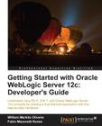 Getting Started with Oracle Weblogic Server 12c: Developer's Guide By Fabio Mazanatti Nunes Cover Image