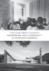 The Suburban Church: Modernism and Community in Postwar America (Architecture, Landscape and Amer Culture) By Gretchen Buggeln Cover Image