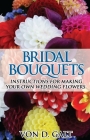 Bridal Bouquets: Instructions for Making Your Own Wedding Flowers By Von D. Galt Cover Image