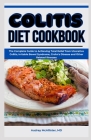 Colitis Diet Cookbook: The Complete Guide to Achieving Total Relief from Ulcerative Colitis, Irritable Bowel Syndrome, Crohn's Disease and Ot Cover Image