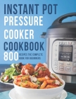 Instant Pot Pressure Cooker Cookbook: 800 Recipes The Complete Book for Beginners By Theodore J. Matela Cover Image