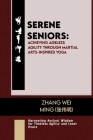 Serene Seniors: Achieving Ageless Agility Through Martial Arts-Inspired Yoga: Harnessing Ancient Wisdom for Timeless Agility and Inner Cover Image